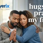 hugs and prayers my friend